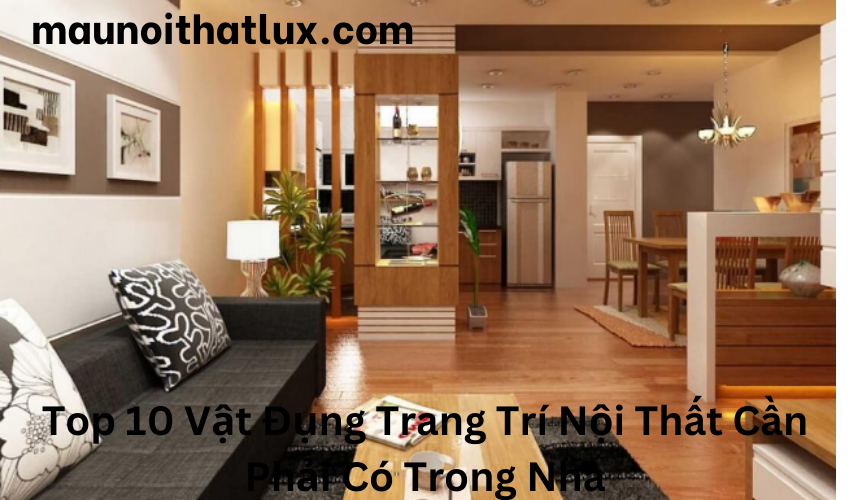 Read more about the article Top 10 Vật Đụng Trang Trí Nội Thất Cần Phải Có Trong Nhà