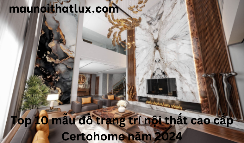 Read more about the article Top 10 mẫu đồ trang trí nội thất cao cấp Certohome năm 2024