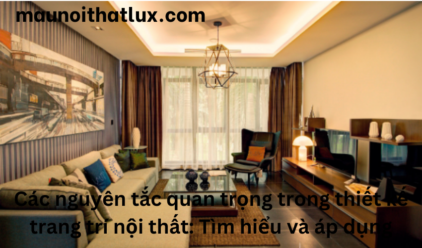 Read more about the article Các nguyên tắc quan trọng trong thiết kế trang trí nội thất: Tìm hiểu và áp dụng