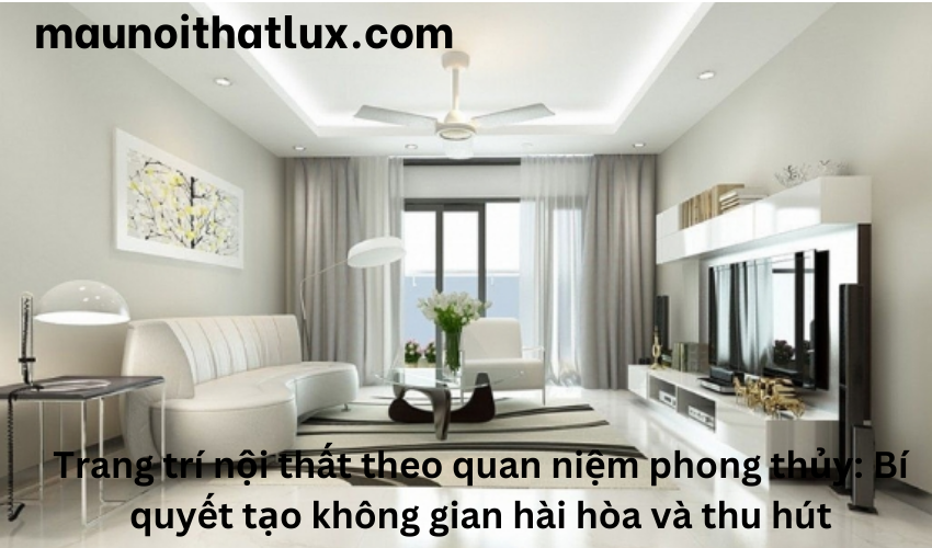 Read more about the article Trang trí nội thất theo quan niệm phong thủy: Bí quyết tạo không gian hài hòa và thu hút