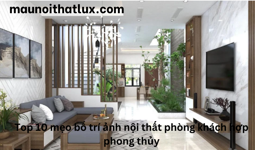 Read more about the article Top 10 mẹo bố trí ảnh nội thất phòng khách hợp phong thủy